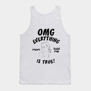 Omg everything mom told me is true Tank Top